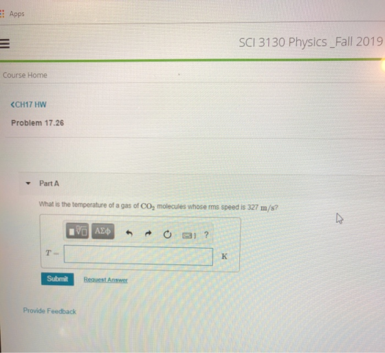 Apps SCI 3130 Physics Fall 2019 Course Home <CH17 HW Problem 17.26 Part A What is the temperature of a gas of CO, molecules w