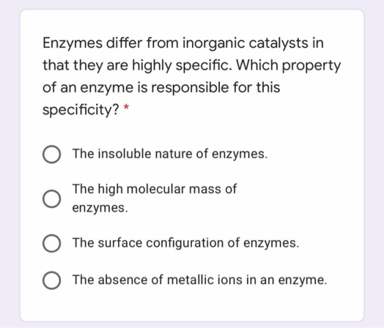 Enzymes differ from inorganic catalysts in that they are highly specific. Which property of an enzyme is responsible for this