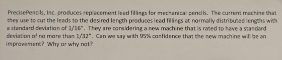 PrecisePencils, Inc. produces replacement lead fillings for mechanical pencils. The current machine that they use to cut the