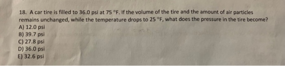 18. A car tire is filled to 36.0 psi at 75 °F. If the volume of the tire and the amount of air particles remains unchanged, w