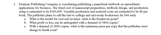 1. Eastman Publishing Company is considering publishing a paperback textbook on spreadsheet applications for business. The fi