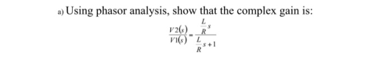 a) Using phasor analysis, show that the complex gain is: v2() R VI Ls+1