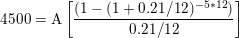 \small \textup{4500} = \textup{A}\left [\frac{(1-(1+0.21/12)^{-5*12})}{0.21/12} \right ]