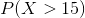 P(X> 15)
