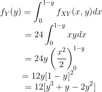 f_{Y}(y)=\int_{0}^{1-y} f_{XY}(x,y) dx\\ ~~~~~~~~~~~~~=24 \int_{0 }^{1-y} xydx\\ ~~~~~~~~~~~~~=24y \left ( {x^2\over 2} \right )_{0}^{1-y} \\ ~~~~~~~~~~~~=12y [1-y]^2 \\ ~~~~~~~~~~~~~= 12[y^3+y-2y^2]