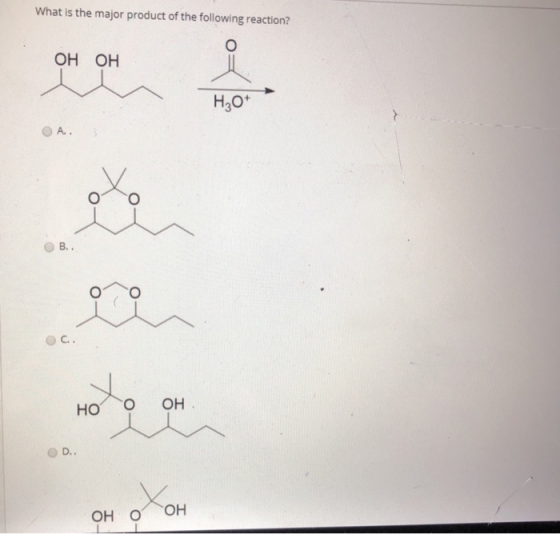 What is the major product of the following reaction? ОН ОН H30+ B.. на е и ОН. D.. ОНО ОН