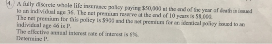 4. A fully discrete whole life insurance policy paying $50,000 at the end of the year of death is issued to an individual age