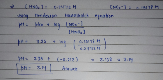 [NO₂-] = 0.15178 M equation => [HNO, ] = 0.24712 M using Hendeuon Haralbalch ÞHe þke + 109 [NO2-] (HNO3) pH = 3.35 + log (6.9