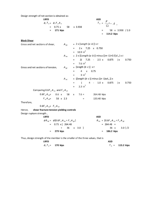Design strength of net section is obtained as LRFD ASD 0.75x 58 x 3.938 171 kips -58 x 3.938 /2.0 114.2 kips Block Shear Gros