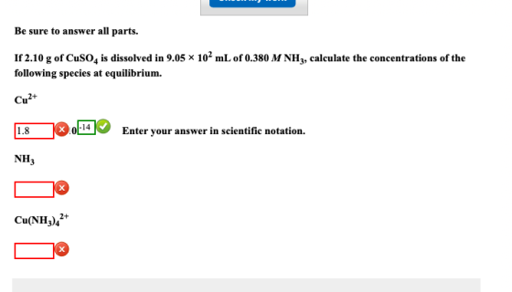 Be sure to answer all parts. If 2.10 g of CuSO4 is dissolved in 9.05 x 102 mL of 0.380 M NH3, calculate the concentrations of