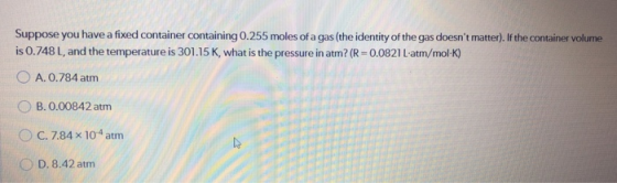 Suppose you have a fixed container containing 0.255 moles of a gas (the identity of the gas doesnt matter). If the container