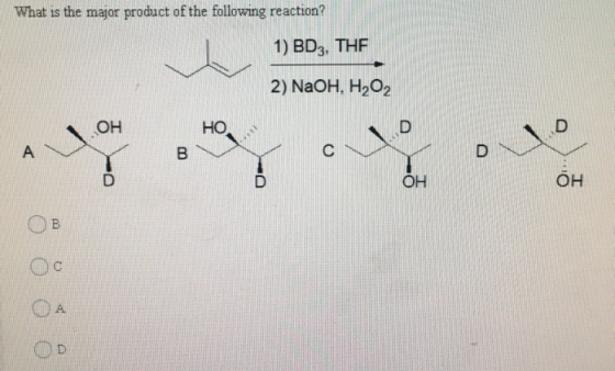 What is the major product of the following reaction? 1) BD3, THE 2) NaOH, H2O2 ОН НО. D D A в С D ОН он B С D