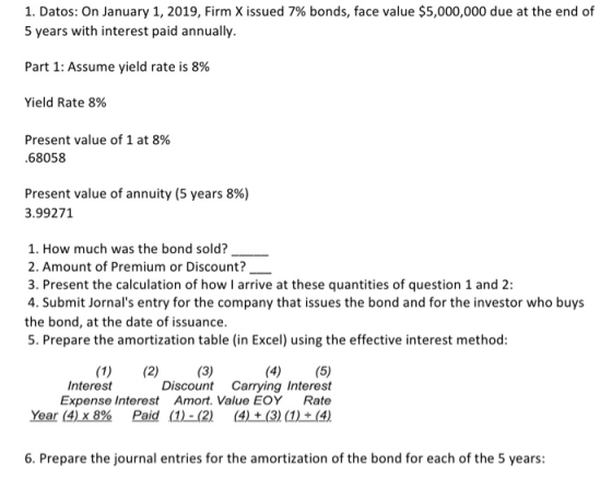 1. Datos: On January 1, 2019, Firm X issued 7% bonds, face value $5,000,000 due at the end of 5 years with interest paid annu