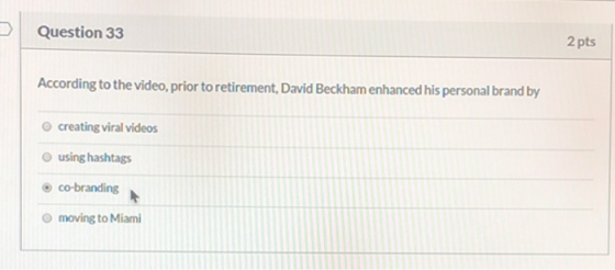 Question 33 2 pts According to the video, prior to retirement, David Beckham enhanced his personal brand by creating viral vi