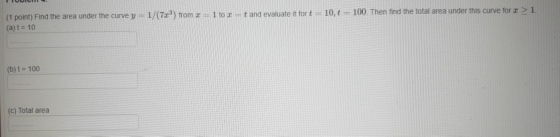 (1 point) Find the area under the curve y = 1/(7x) from 1 to 2 = t and evaluate it for t = 10,4 = 100. Then find the total ar
