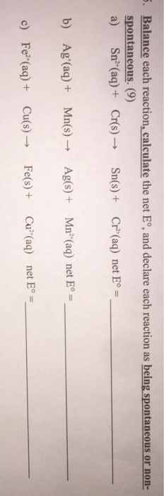 5. Balance each reaction, calculate the net Eº, and declare each reaction as being spontaneous or non- spontaneous. (9) a) Sn