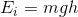 E; = mgh