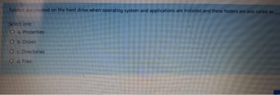 Folders are created on the hard drive when operating system and applications are installed and these folders are also called