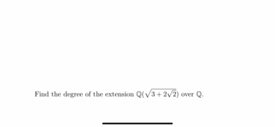 Find the degree of the extension Q(V3+2V2) over Q.
