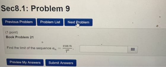 Sec8.1: Problem 9 Previous Problem Problem List Next Problem (1 point) Book Problem 21 COS 1 Find the limit of the sequence a