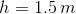 h = 1.5 m