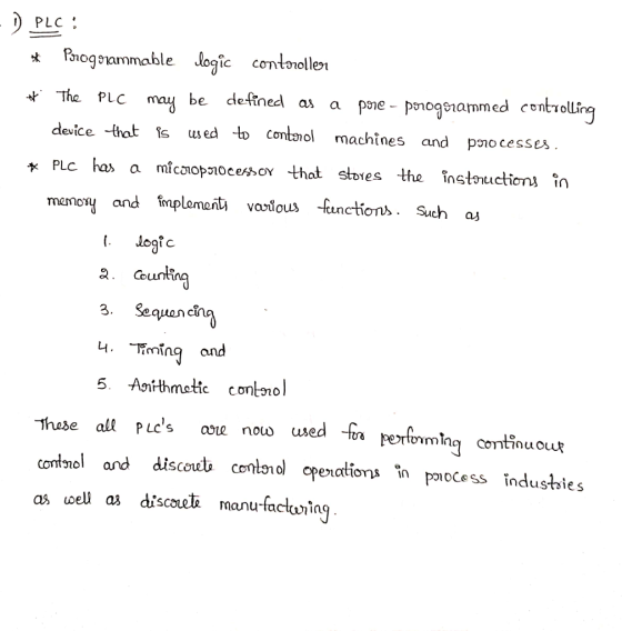 !) PLC * * Pioqsammable Joqfc PLc ma be defitned as apepnogenammed centvlling device -that is used to Contoiol machines and pno cesses * PLc has a micoopnoceso that stres the instnuctions in memos and implement) various -functions. Such a i. logtc Q. Counts 3. Sequancna 4. mnq and ail PLCs se now uwed fa perfmcontinuou These all PLCs ave n°ω used contol and discodu conool openatiorns in poocess industsies as well azs discouelb manu-faclrinq