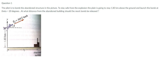 Question 1 The pilot is to bomb the abandoned structure in the picture. To stay safe from the explosion the plain is going to