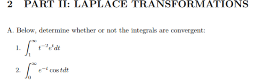 2 PART II: LAPLACE TRANSFORMATIONS A. Below, determine whether or not the integrals are convergent: 1. ſºt?edt $ 2. e-cos td