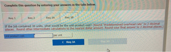 Complete this question by entering your answers in the tabs below. Req 1 Reg 2 Reg 3A Reg 38 If the job contained 36 units, w