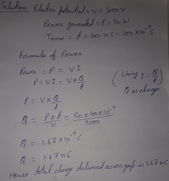 Solution Electric potential = v= 3000 v Power generated =P = 50W Time = t = loons=100 xlos Formula of Power Power = P = VI p=