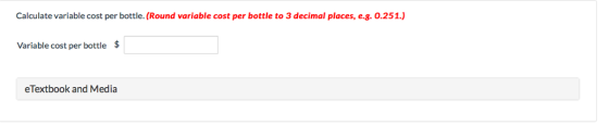 Calculate variable cost per bottle. (Round variable cost per bottle to 3 decimal places, e.g. 0.251.) Variable cost per bottle $ eTextbook and Media