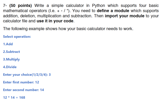 7- (50 points) Write a simple calculator in Python which supports four basic mathematical operators (1.e. + - / *). You need