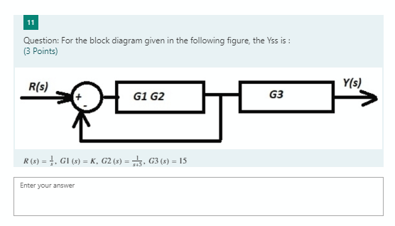 11 Question: For the block diagram given in the following figure, the Yss is : (3 Points) R(s) Y(s) G1 G2 G3 R(5) = }, GI(s)