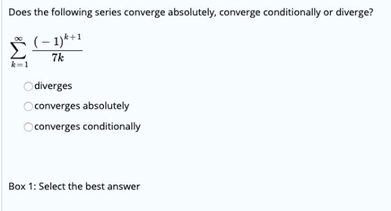 Does the following series converge absolutely, converge conditionally or diverge? jo (-1)4+1 27k diverges converges absolutel