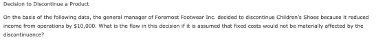 Decision to Discontinue a Product On the basis of the following data, the general manager of Foremost Footwear Inc. decided t