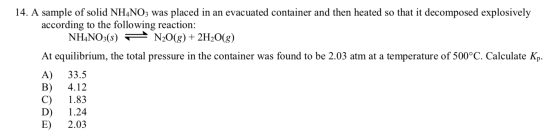 14. A sample of solid NH4NO3 was placed in an evacuated container and then heated so that it decomposed explosively according