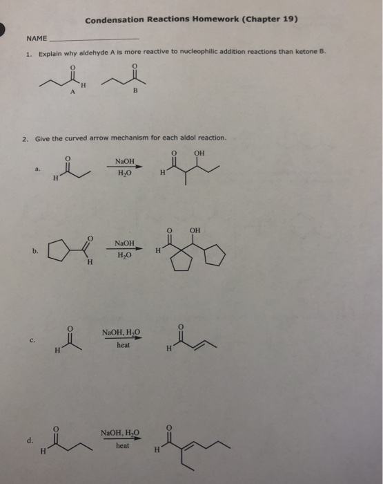 Condensation Reactions Homework (Chapter 19) NAME 1. Explain why aldehyde A is more reactive to nucleophilic addition reactio
