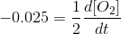 - 0.025 = \frac{1}{2}\frac{d[O_{2}]}{dt}