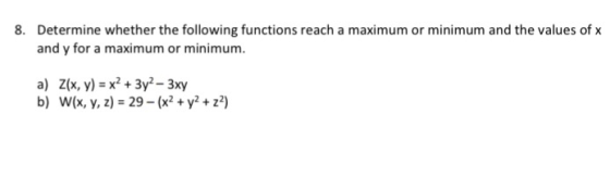 8. Determine whether the following functions reach a maximum or minimum and the values of x and y for a maximum or minimum. a