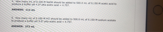 4. How many mL of 0.100 M NaOH should be added to 500.0 mL of 0.150M acetic acid to produce a buffer pH 4.0? pKa acetic acid