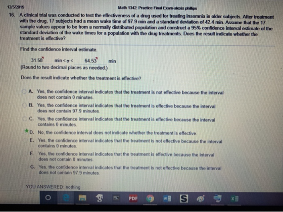 12/5/2019 Math 1342 Practice Final Exam-aleis philips 16. A clinical trial was conducted to test the effectiveness of a drug