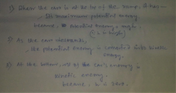 1) When the car is at the top of the ramp, it has Its maximum potential enerory, became to Potential enemy mgh. (in is high