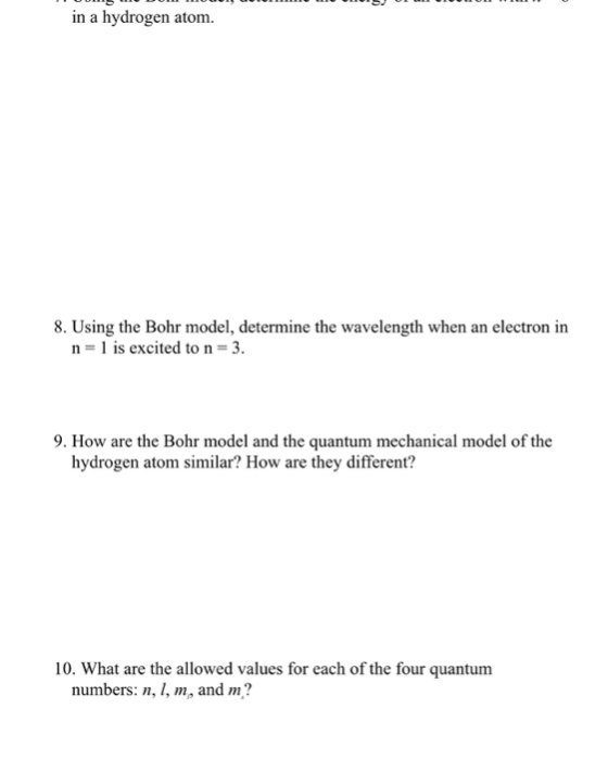 in a hydrogen atom. 8. Using the Bohr model, determine the wavelength when an electron in n=1 is excited to n = 3. 9. How are