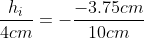 \frac{h_{i}}{4cm}=-\frac{-3.75cm}{10cm}
