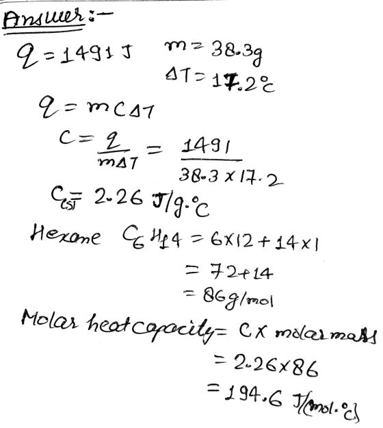 Answer:- 9-1491 J m2 38.39 - AT= 17.2° q=mcat C=q = 1491 38-3x17.2 Est 2-26 J/g.°C Hexene G 444 = 6x12 + 14x1 = 72414 = 86 g/