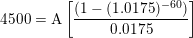 \small \textup{4500} = \textup{A}\left [\frac{(1-(1.0175)^{-60})}{0.0175} \right ]