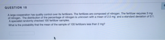 QUESTION 18 A large cooperation has quality control over its fertilizers. The fertilizes are composed of nitrogen. The fertil