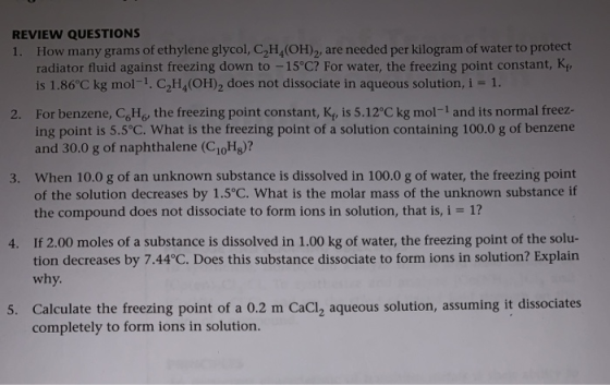 REVIEW QUESTIONS 1. How many grams of ethylene glycol, C,H,(OH)2, are needed per kilogram of water to protect radiator fluid