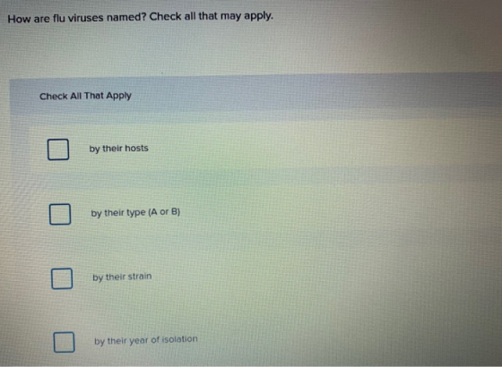 How are flu viruses named? Check all that may apply. Check All That Apply 0 by their hosts by their hosts 0 by their type (A