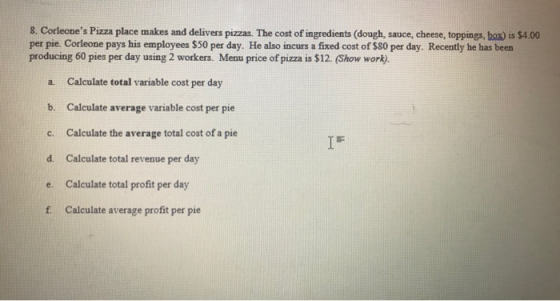 8. Corleones Pizza place makes and delivers pizzas. The cost of ingredients (dough, sauce, cheese, toppings, box) is $4.00 p